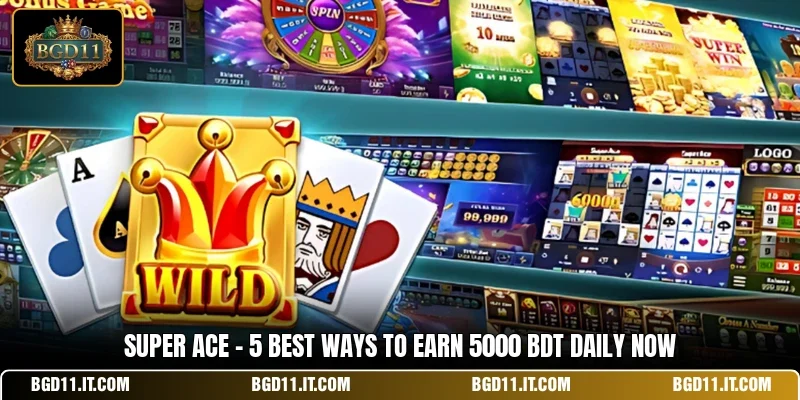 Super Ace - 5 Best Ways To Earn 5000 BDT Daily Now